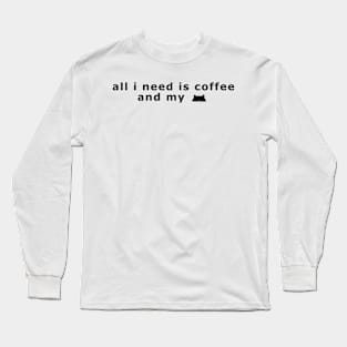 All I need is coffee and my cat Long Sleeve T-Shirt